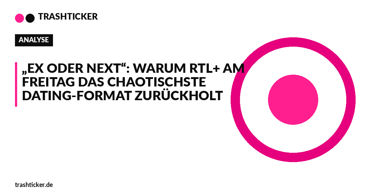 Trashticker-Cover für: „Ex oder Next“: Warum RTL+ am Freitag das chaotischste Dating-Format zurückholt