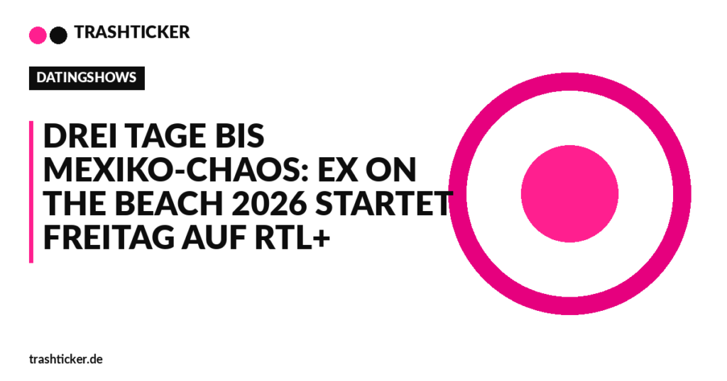 Trashticker-Cover für: Drei Tage bis Mexiko-Chaos: Ex on the Beach 2026 startet Freitag auf RTL+