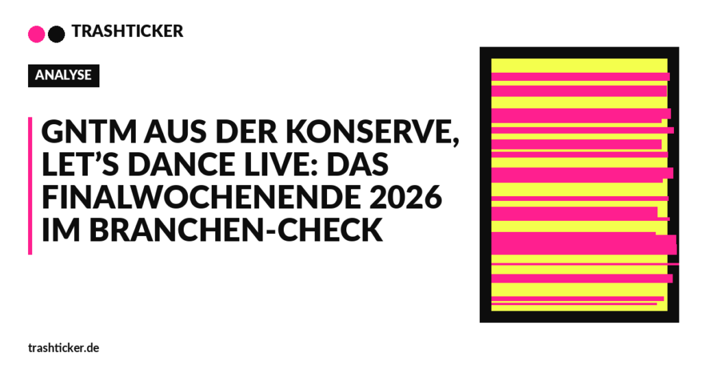 Trashticker-Cover für: GNTM aus der Konserve, Let’s Dance live: Das Finalwochenende 2026 im Branchen-Check