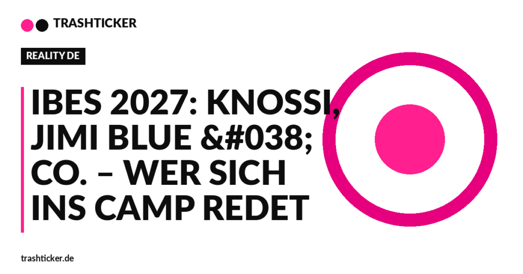 Trashticker-Cover fuer: IBES 2027: Knossi, Jimi Blue & Co. – wer sich ins Camp redet