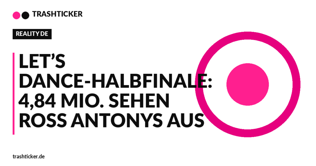 Trashticker-Cover für: Let’s Dance-Halbfinale: 4,84 Mio. sehen Ross Antonys Aus