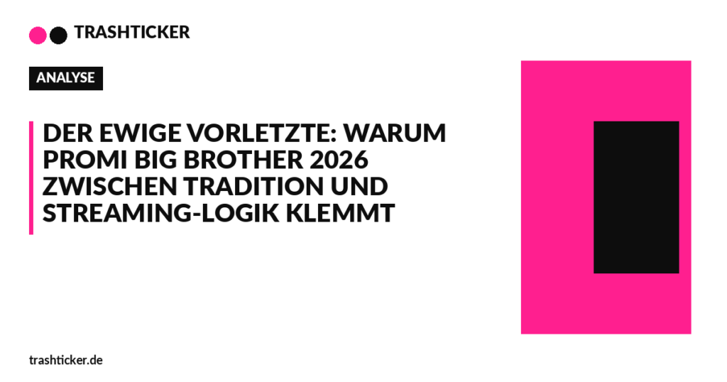 Trashticker-Cover fuer: Der ewige Vorletzte: Warum Promi Big Brother 2026 zwischen Tradition und Streaming-Logik klemmt