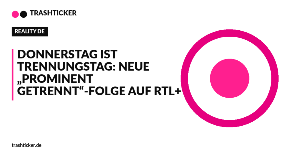 Trashticker-Cover fuer: Donnerstag ist Trennungstag: Neue „Prominent getrennt“-Folge auf RTL+