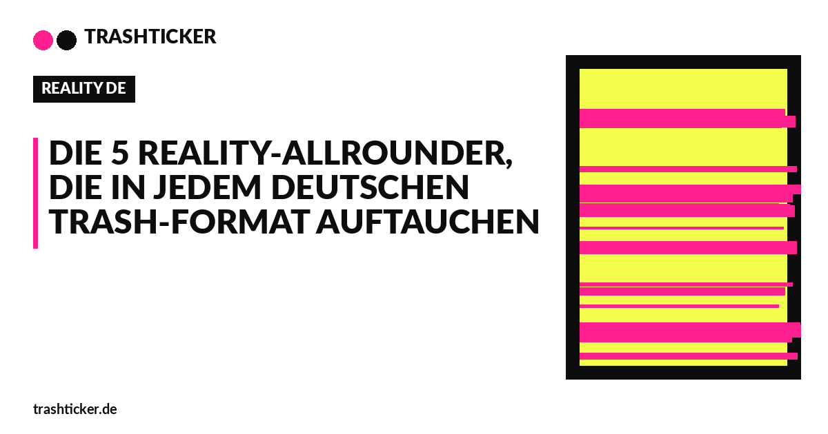 Trashticker-Cover für: Die 5 Reality-Allrounder, die in jedem deutschen Trash-Format auftauchen