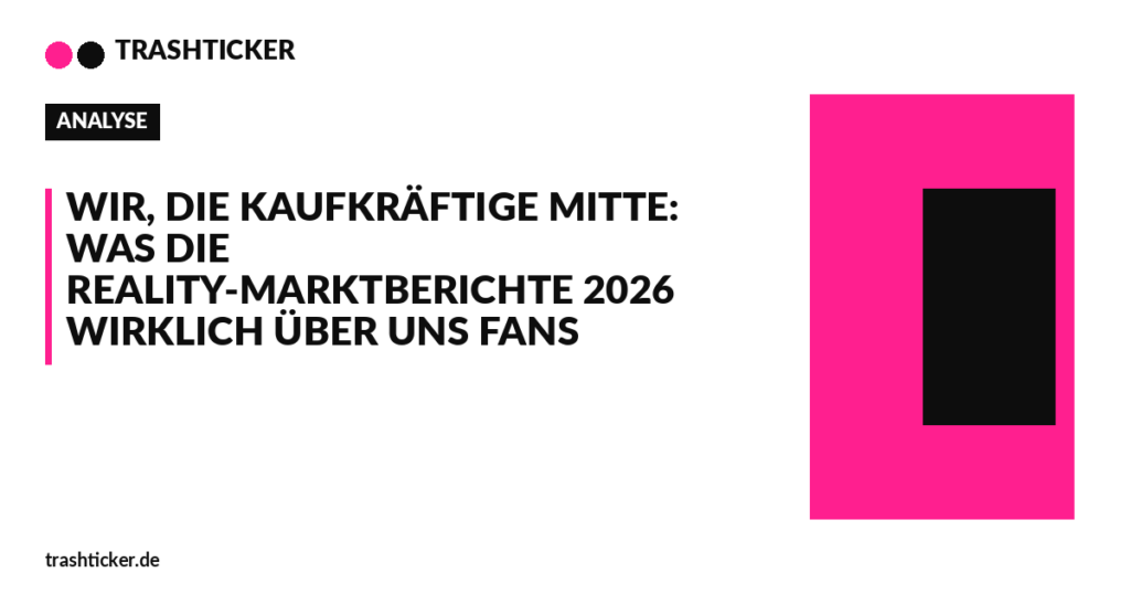 Trashticker-Cover fuer: Wir, die kaufkräftige Mitte: Was die Reality-Marktberichte 2026 wirklich über uns Fans verraten