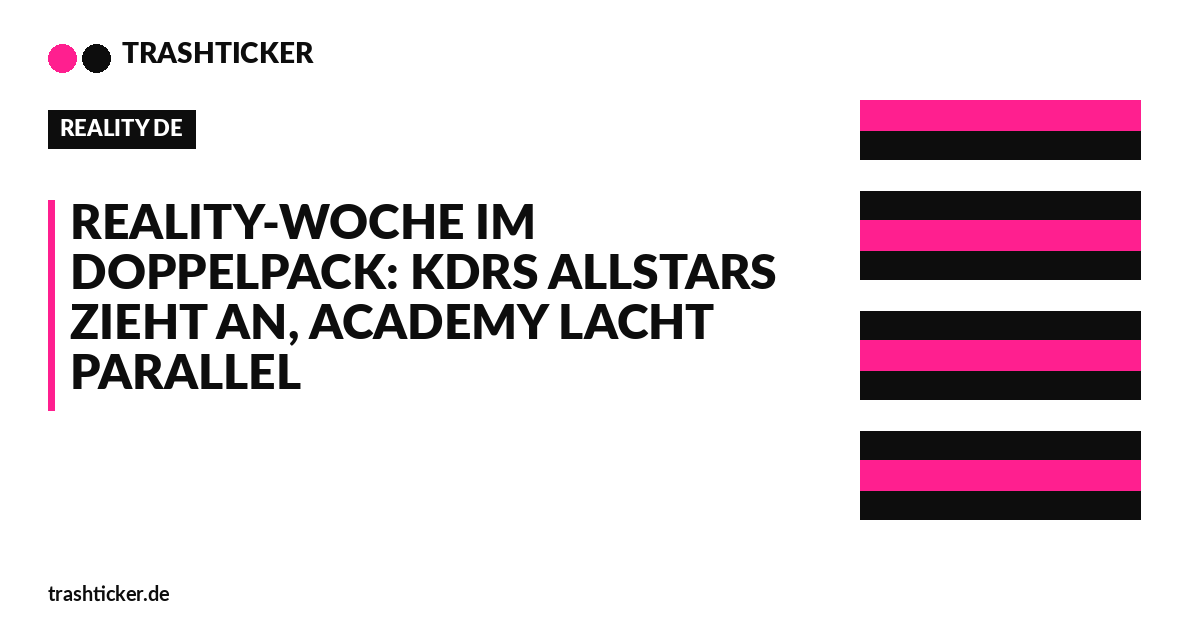 Trashticker-Cover fuer: Reality-Woche im Doppelpack: KDRS Allstars zieht an, Academy lacht parallel