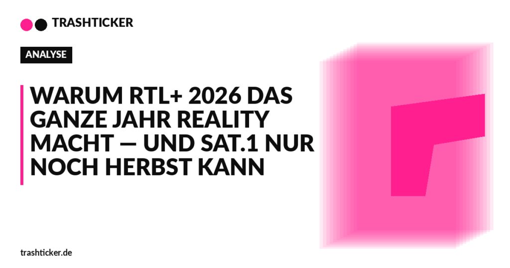 Trashticker-Cover fuer: Warum RTL+ 2026 das ganze Jahr Reality macht — und Sat.1 nur noch Herbst kann