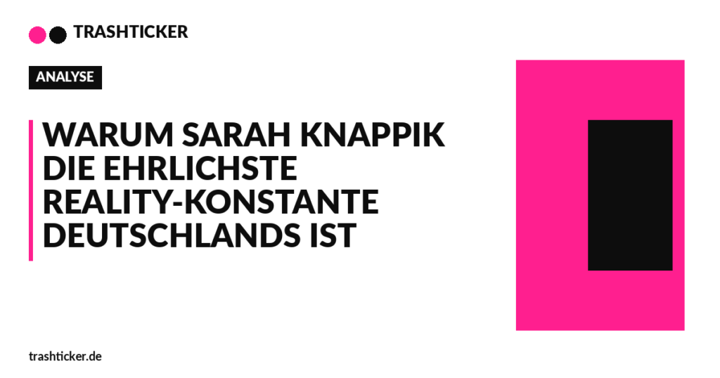 Trashticker-Cover für: Warum Sarah Knappik die ehrlichste Reality-Konstante Deutschlands ist
