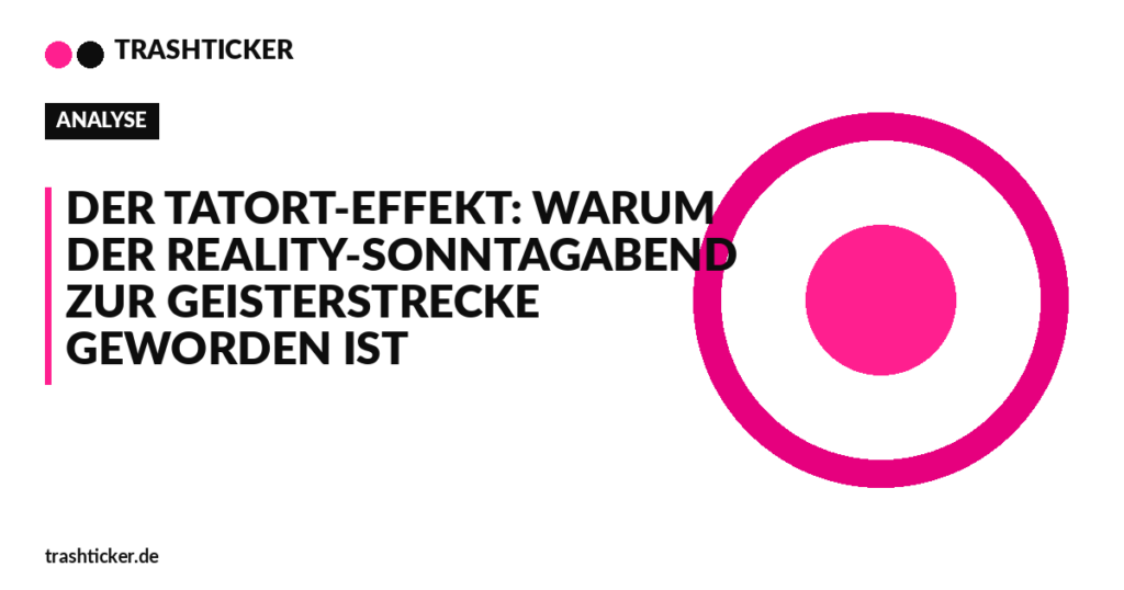 Trashticker-Cover für: Der Tatort-Effekt: Warum der Reality-Sonntagabend zur Geisterstrecke geworden ist