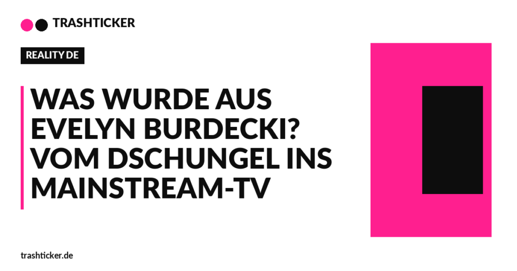 Trashticker-Cover fuer: Was wurde aus Evelyn Burdecki? Vom Dschungel ins Mainstream-TV
