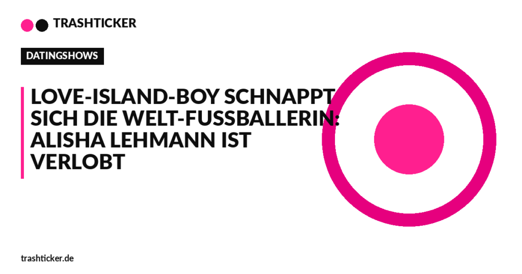Trashticker-Cover fuer: Love-Island-Boy schnappt sich die Welt-Fußballerin: Alisha Lehmann ist verlobt