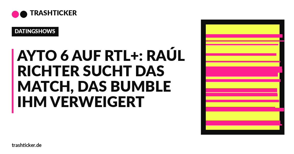Trashticker-Cover fuer: AYTO 6 auf RTL+: Raúl Richter sucht das Match, das Bumble ihm verweigert