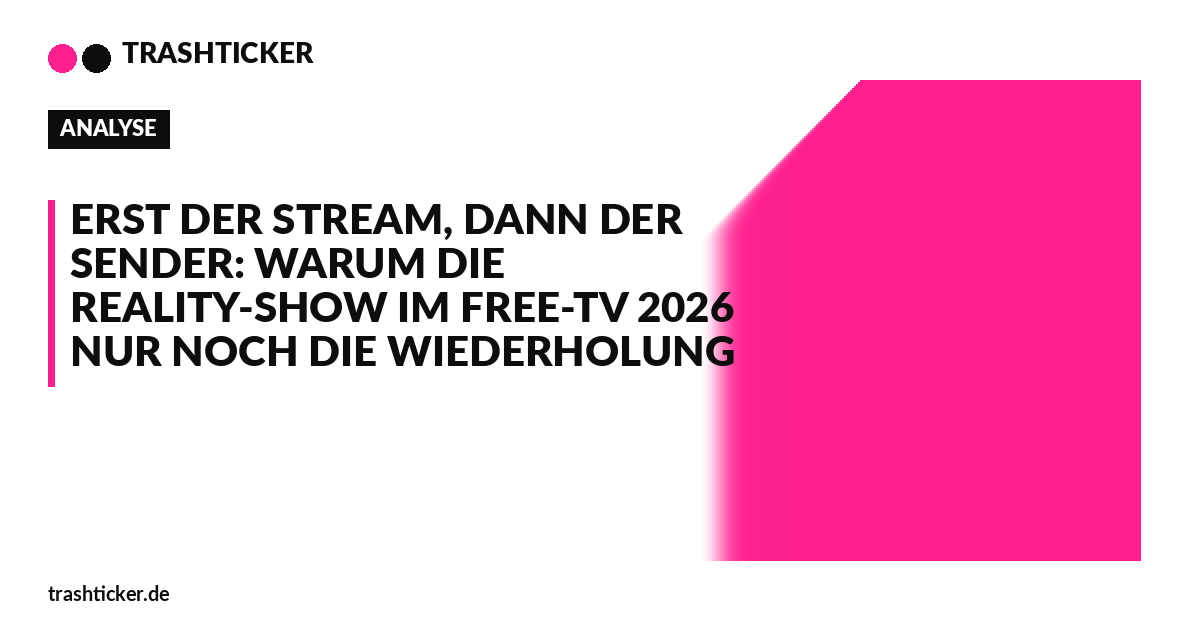 Trashticker-Cover für: Erst der Stream, dann der Sender: Warum die Reality-Show im Free-TV 2026 nur noch die Wiederholung ist