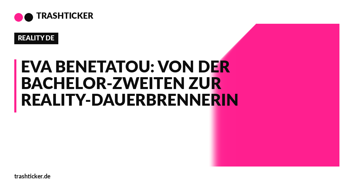 Trashticker-Cover fuer: Eva Benetatou: Von der Bachelor-Zweiten zur Reality-Dauerbrennerin