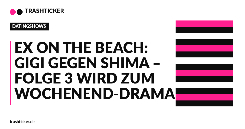 Trashticker-Cover fuer: Ex on the Beach: Gigi gegen Shima – Folge 3 wird zum Wochenend-Drama