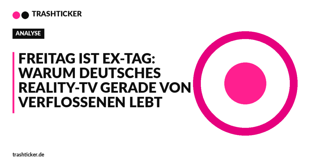 Trashticker-Cover für: Freitag ist Ex-Tag: Warum deutsches Reality-TV gerade von Verflossenen lebt