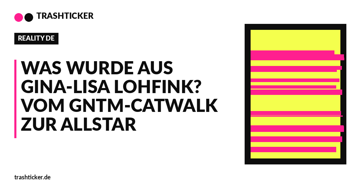 Trashticker-Cover fuer: Was wurde aus Gina-Lisa Lohfink? Vom GNTM-Catwalk zur Allstar
