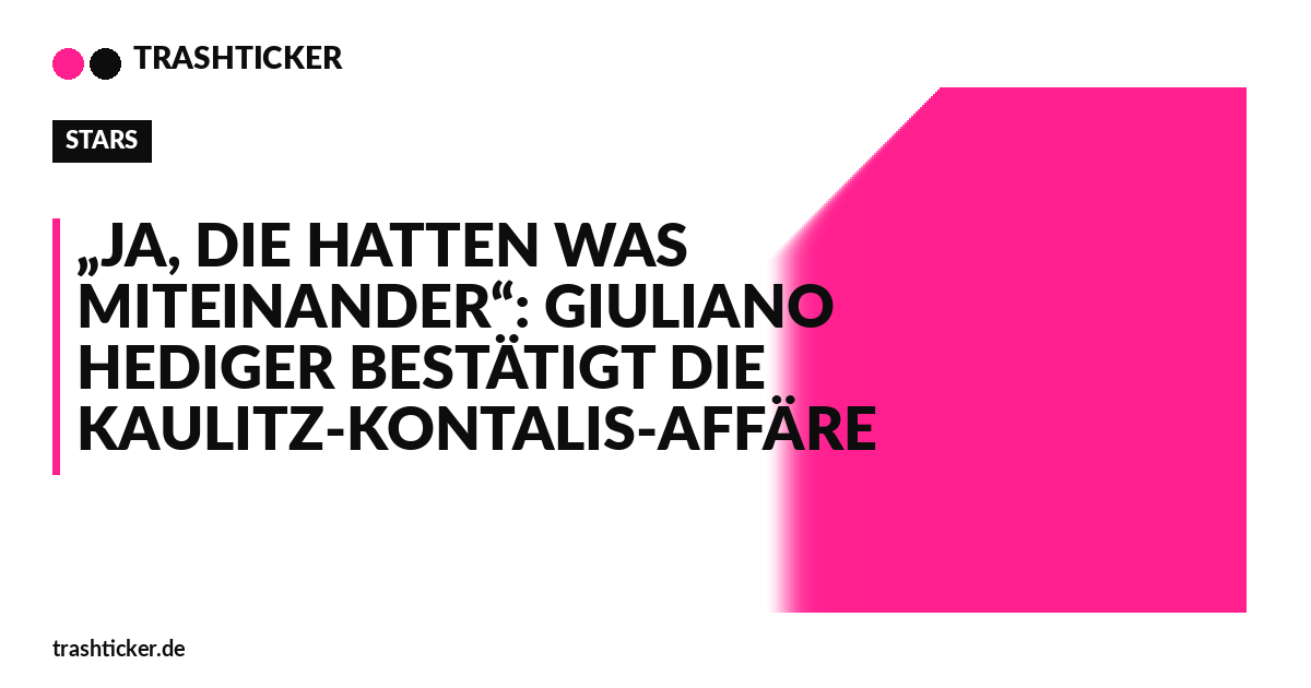 Trashticker-Cover für: „Ja, die hatten was miteinander“: Giuliano Hediger bestätigt die Kaulitz-Kontalis-Affäre