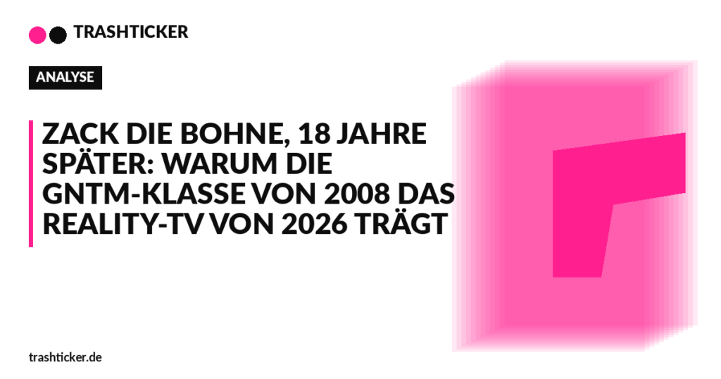 Trashticker-Cover fuer: Zack die Bohne, 18 Jahre später: Warum die GNTM-Klasse von 2008 das Reality-TV von 2026 trägt
