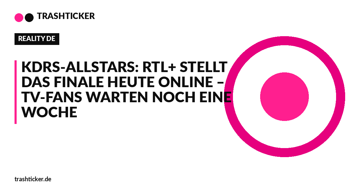 Trashticker-Cover für: KDRS-Allstars: RTL+ stellt das Finale heute online – TV-Fans warten noch eine Woche
