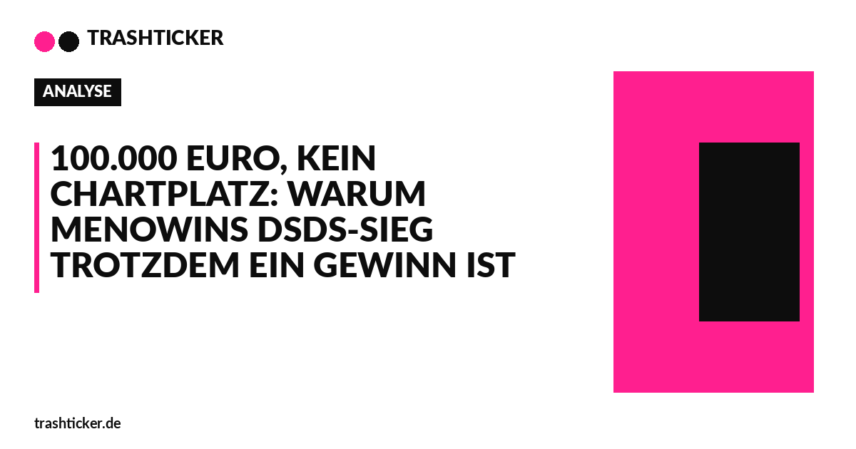 Trashticker-Cover für: 100.000 Euro, kein Chartplatz: Warum Menowins DSDS-Sieg trotzdem ein Gewinn ist