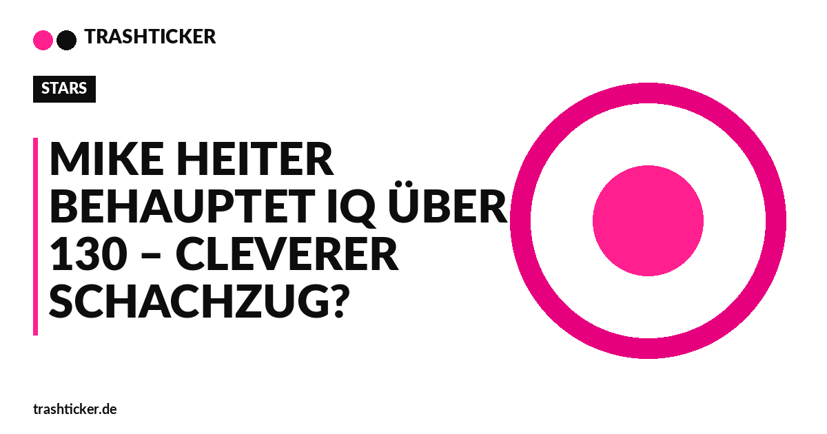 Trashticker-Cover fuer: Mike Heiter behauptet IQ über 130 – cleverer Schachzug?