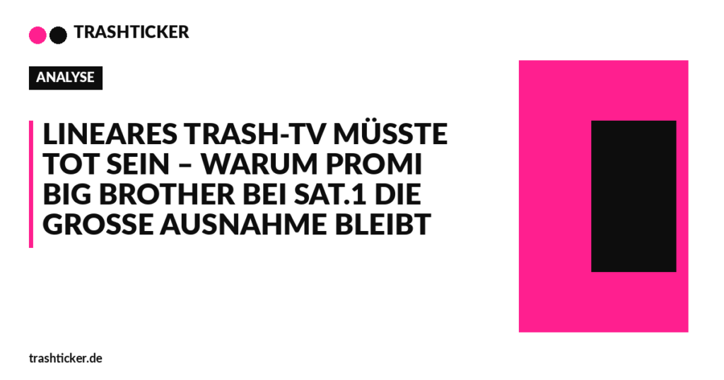 Trashticker-Cover fuer: Lineares Trash-TV müsste tot sein – warum Promi Big Brother bei Sat.1 die große Ausnahme bleibt