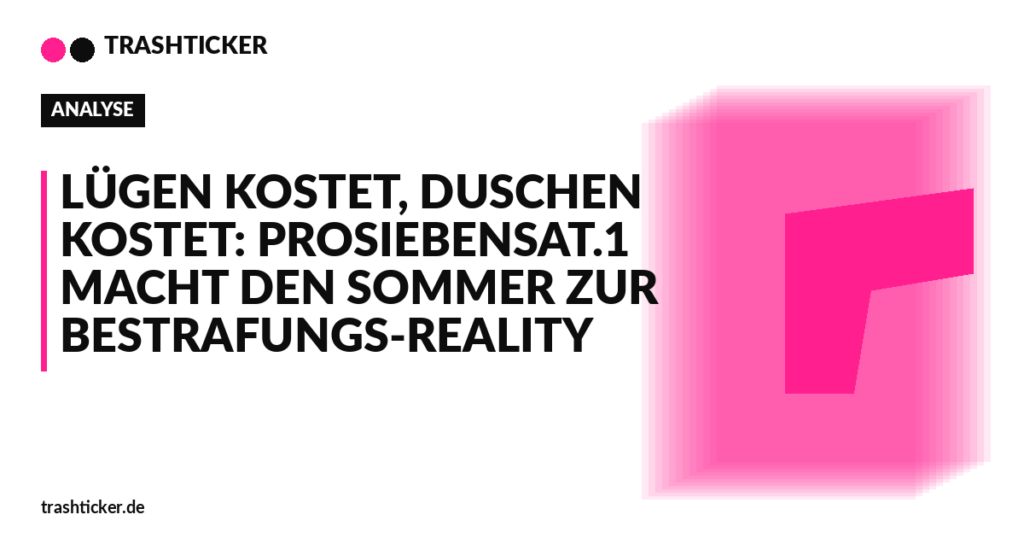 Trashticker-Cover fuer: Lügen kostet, Duschen kostet: ProSiebenSat.1 macht den Sommer zur Bestrafungs-Reality