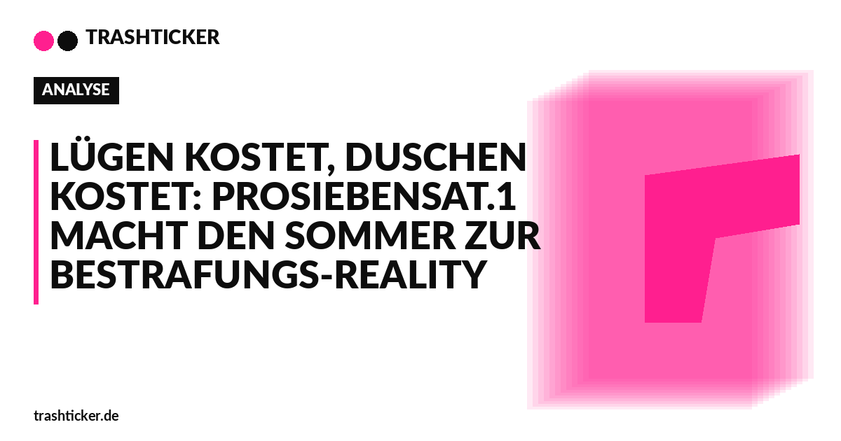 Trashticker-Cover fuer: Lügen kostet, Duschen kostet: ProSiebenSat.1 macht den Sommer zur Bestrafungs-Reality
