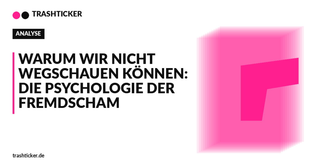 Trashticker-Cover fuer: Warum wir nicht wegschauen können: Die Psychologie der Fremdscham