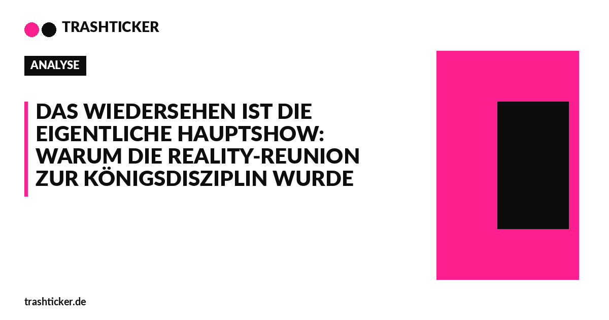 Trashticker-Cover für: Das Wiedersehen ist die eigentliche Hauptshow: Warum die Reality-Reunion zur Königsdisziplin wurde