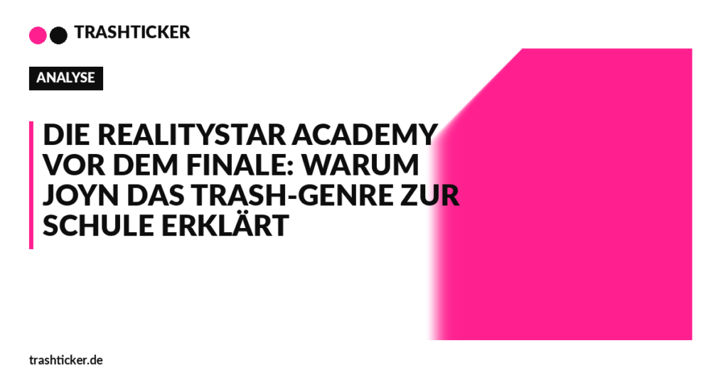 Trashticker-Cover für: Die Realitystar Academy vor dem Finale: Warum Joyn das Trash-Genre zur Schule erklärt