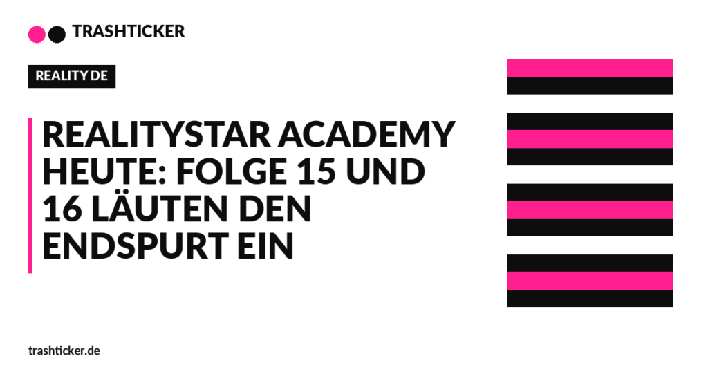 Trashticker-Cover für: Realitystar Academy heute: Folge 15 und 16 läuten den Endspurt ein