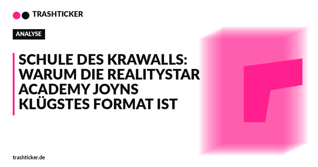 Trashticker-Cover für: Schule des Krawalls: Warum die Realitystar Academy Joyns klügstes Format ist