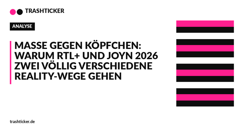 Trashticker-Cover fuer: Masse gegen Köpfchen: Warum RTL+ und Joyn 2026 zwei völlig verschiedene Reality-Wege gehen