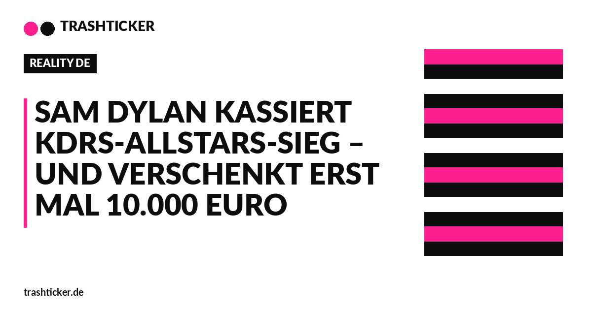 Trashticker-Cover fuer: Sam Dylan kassiert KDRS-Allstars-Sieg – und verschenkt erst mal 10.000 Euro
