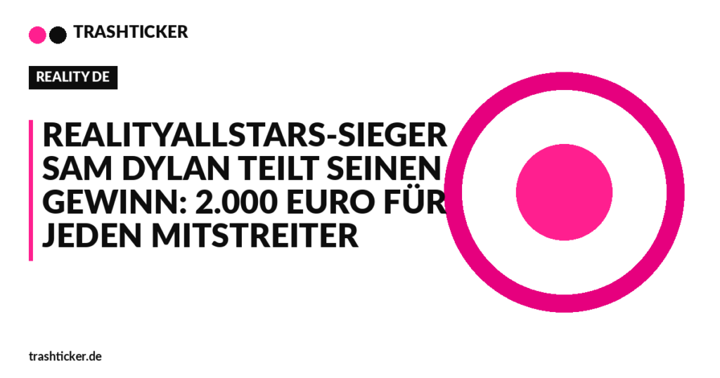 Trashticker-Cover fuer: RealityAllstars-Sieger Sam Dylan teilt seinen Gewinn: 2.000 Euro für jeden Mitstreiter