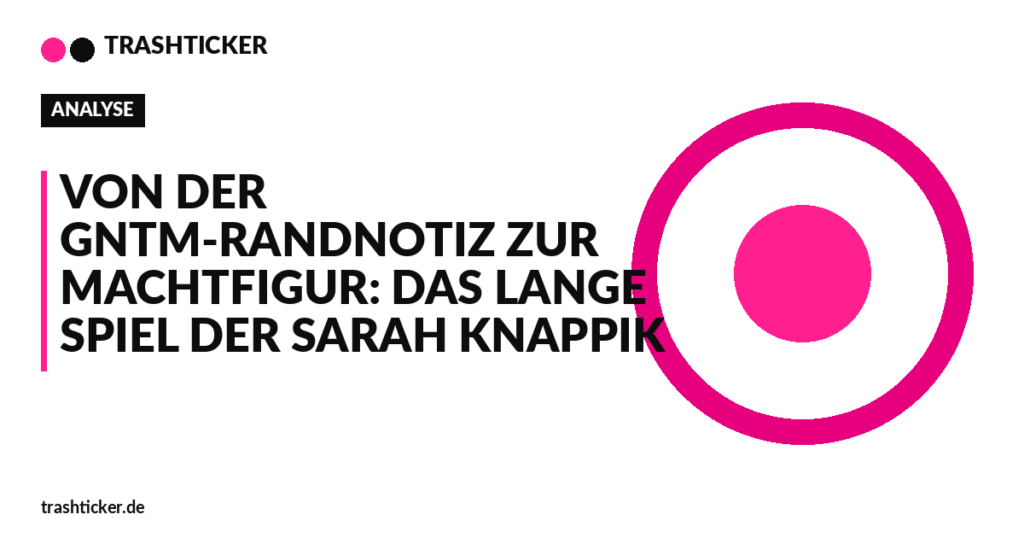 Trashticker-Cover fuer: Von der GNTM-Randnotiz zur Machtfigur: Das lange Spiel der Sarah Knappik
