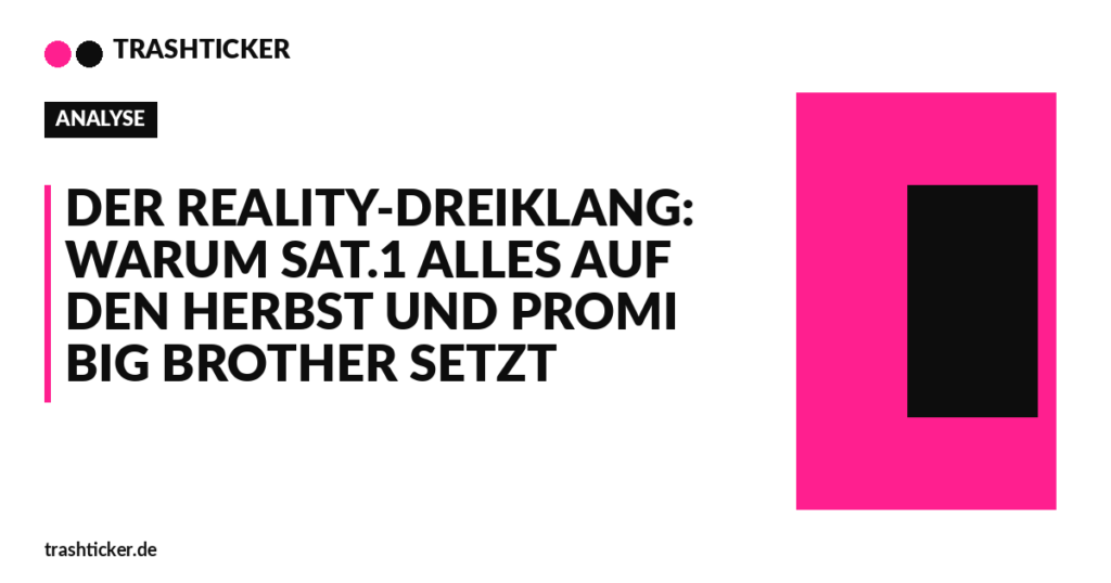 Trashticker-Cover fuer: Der Reality-Dreiklang: Warum Sat.1 alles auf den Herbst und Promi Big Brother setzt