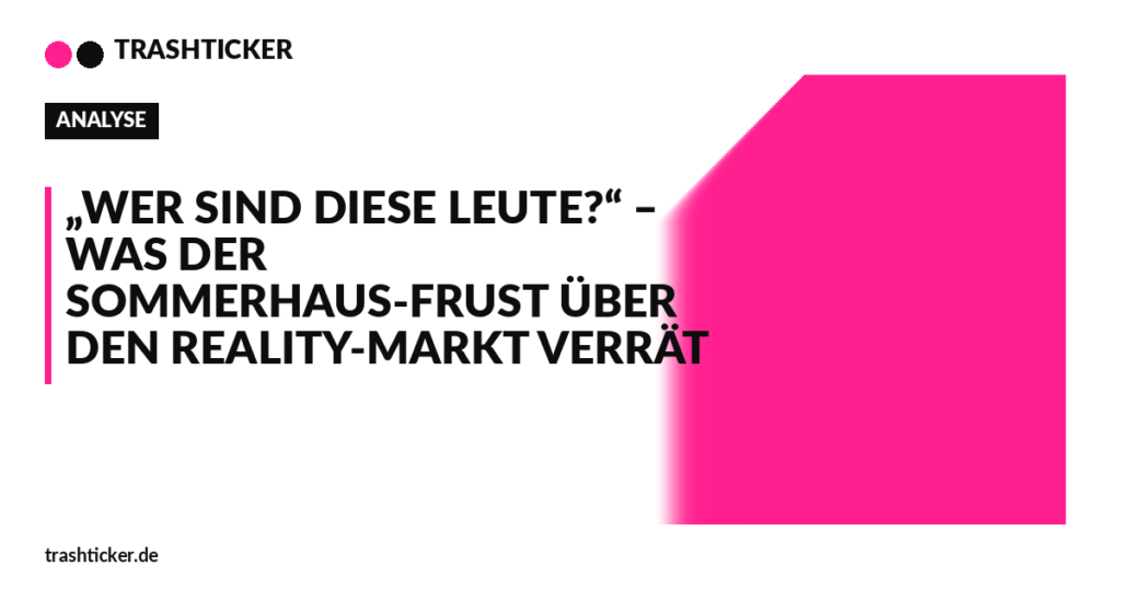 Trashticker-Cover für: „Wer sind diese Leute?“ – Was der Sommerhaus-Frust über den Reality-Markt verrät