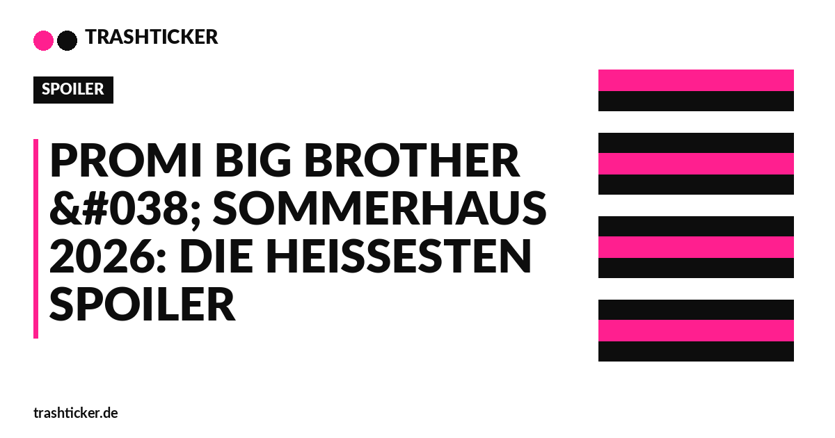 Trashticker-Cover fuer: Promi Big Brother & Sommerhaus 2026: Die heißesten Spoiler