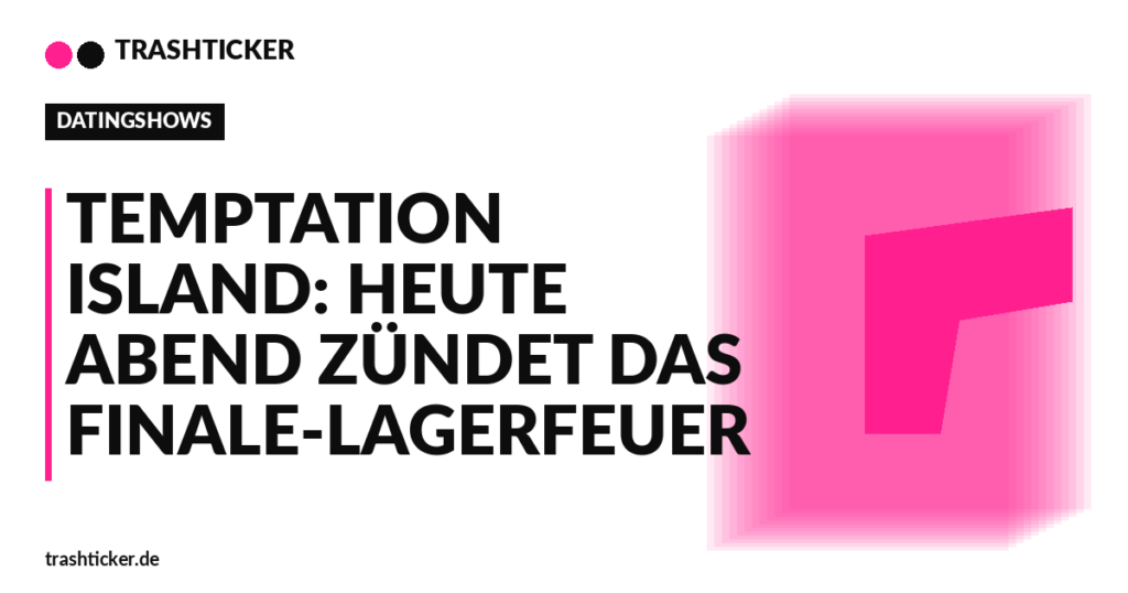 Trashticker-Cover für: Temptation Island: Heute Abend zündet das Finale-Lagerfeuer