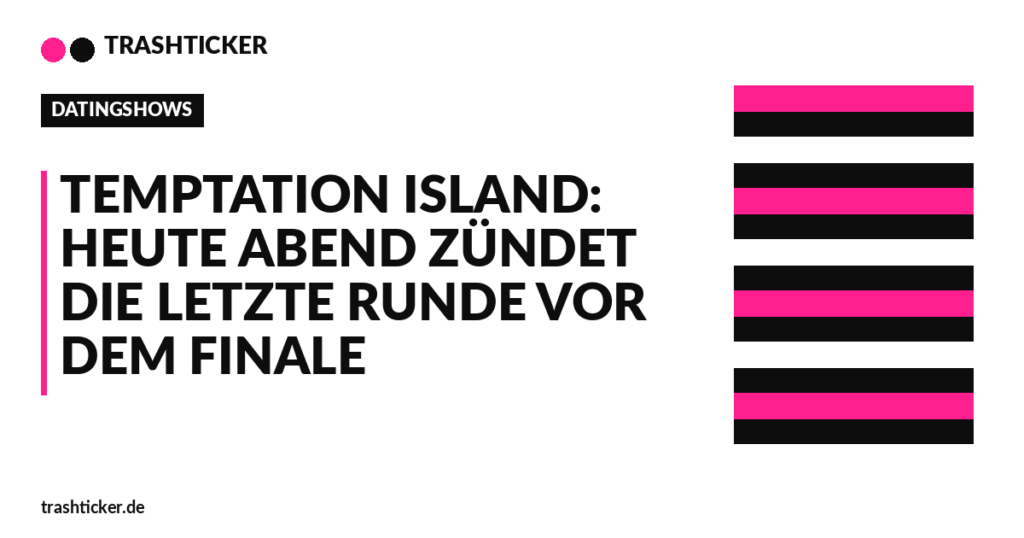 Trashticker-Cover fuer: Temptation Island: Heute Abend zündet die letzte Runde vor dem Finale