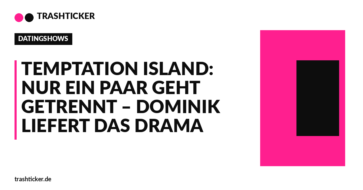 Trashticker-Cover für: Temptation Island: Nur ein Paar geht getrennt – Dominik liefert das Drama