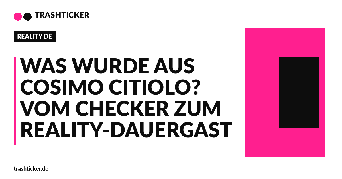 Trashticker-Cover fuer: Was wurde aus Cosimo Citiolo? Vom Checker zum Reality-Dauergast