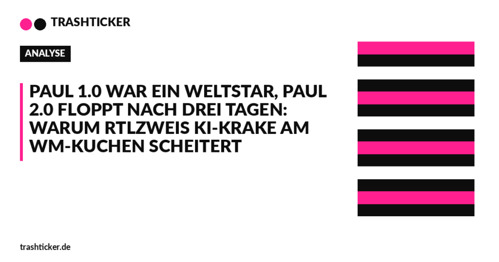 Trashticker-Cover für: Paul 1.0 war ein Weltstar, Paul 2.0 floppt nach drei Tagen: Warum RTLZWEIs KI-Krake am WM-Kuchen scheitert