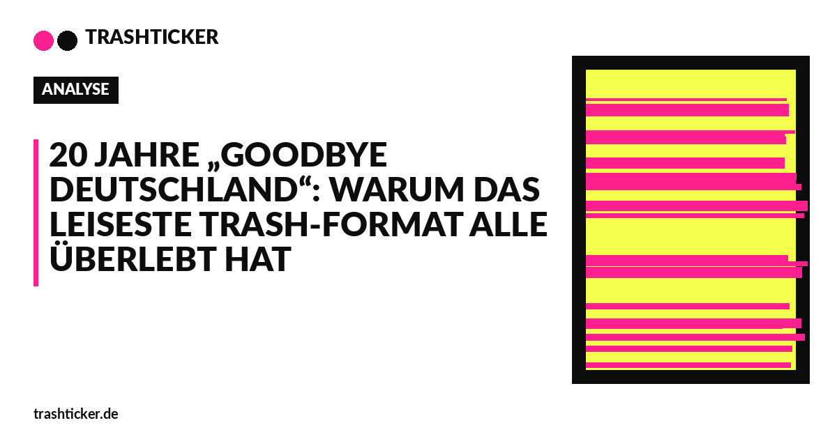 Trashticker-Cover fuer: 20 Jahre „Goodbye Deutschland“: Warum das leiseste Trash-Format alle überlebt hat