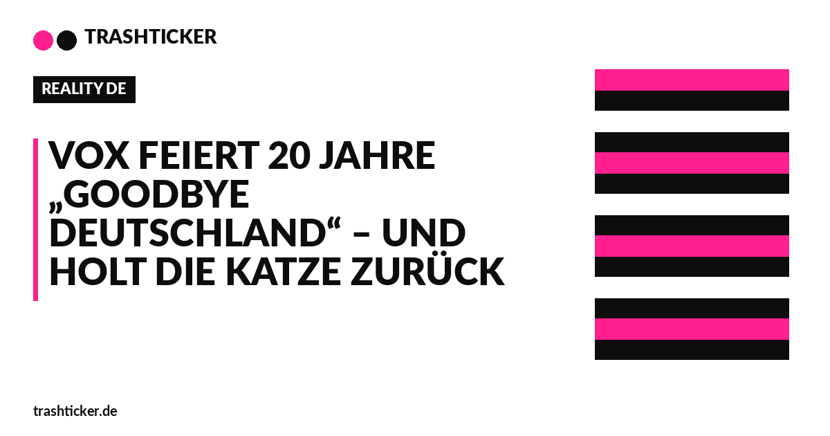 Trashticker-Cover für: VOX feiert 20 Jahre „Goodbye Deutschland“ – und holt die Katze zurück