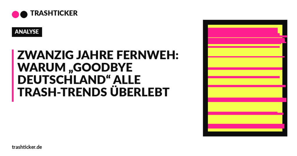 Trashticker-Cover für: Zwanzig Jahre Fernweh: Warum „Goodbye Deutschland“ alle Trash-Trends überlebt