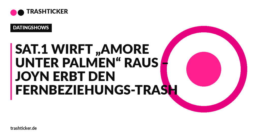 Trashticker-Cover fuer: Sat.1 wirft „Amore unter Palmen“ raus – Joyn erbt den Fernbeziehungs-Trash
